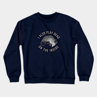 I Also Play Dead on the Inside Crewneck Sweatshirt